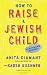 How to Raise a Jewish Child: A Practical Handbook for Family Life