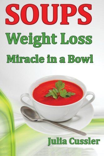 Soups! Weight Loss Miracle in a Bowl: Diet Recipe Books - Healthy Cooking for Healthy Living (Volume 2), by Juilia Cussler