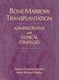 Bone Marrow Transplantation: Administrative and Clinical Strategies (Jones and Bartlett Series in Oncology)