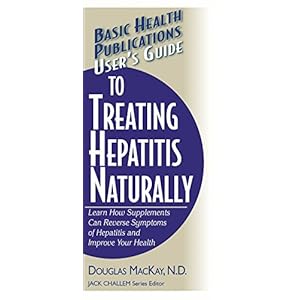 User's Guide to Treating Hepatitis Naturally: Learn How Supplements Can Reverse Symptoms of Hepatitis and Improve Your Health (Basic Health Publicatio