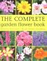 The Complete Garden Flower Book: Annuals, Perennials, Bulbs, Shrubs, Climbers