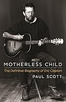 Motherless Child: The Definitive Biography of Eric Clapton Motherless Child: The Definitive Biography of Eric Clapton