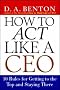 How to Act Like a CEO: 10 Rules for Getting to the Top and Staying There