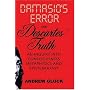 Damasio's Error and Descartes' Truth: An Inquiry into Consciousness, Metaphysics, and Epistemology