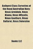 Bathurst Class Corvettes of the Royal Australian Navy: Hmas Armidale, Hmas Kiama, Hmas Whyalla, Hmas Goulburn, Hmas Ballarat, Hmas Deloraine-