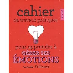 Cahier de travaux pratiques pour apprendre � g�rer ses �motions