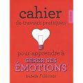 Cahier de travaux pratiques pour apprendre � g�rer ses �motions