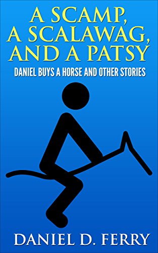 A Scamp, A Scalawag, And A Patsy: Daniel Buys A Horse And Other Stories, by Daniel Ferry