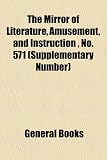 The Mirror of Literature, Amusement, and Instruction , No. 571 (Supplementary Number)