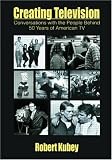 Creating Television: Conversations With the People Behind 50 Years of American TV (A Volume in LEAs Communication Series) (Leas Communication Series)