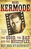 The good, the bad and the multiplex : what's wrong with modern movies?
