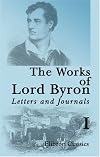 The Works of Lord Byron. Letters and Journals: A New, Revised and Enlarged Edition, with Illustrations. Volume 1