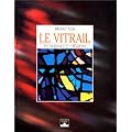 Le Vitrail : Techniques et Cr�ation