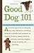 Good Dog 101: Easy Lessons to Train Your Dog the Happy, Healthy Way