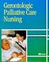 Gerontologic Palliative Care Nursing, 1e
