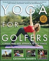Yoga for Golfers: A Unique Mind-Body Approach to Golf Fitness