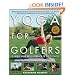 Yoga for Golfers: A Unique Mind-Body Approach to Golf Fitness