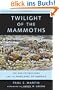 Twilight of the Mammoths: Ice Age Extinctions and the Rewilding of America (Organisms and Environments)