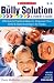 The Bully Solution: A Parent's Guide: Effective and Practical Ways to Empower Your Child and Stop Bullying in Its Tracks