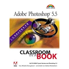 Adobe Photoshop 5.5 - Classroom in a Book . Das offizielle �bungsbuch - entwickelt von Adobe-Mitarbeitern