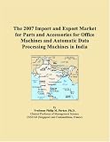 The 2007 Import And Export Market For Parts And Accessories For Office Machines And Automatic Data Processing Machines In India