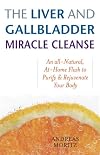 The Liver and Gallbladder Miracle Cleanse: An All-Natural, At-Home Flush to Purify and Rejuvenate Your Body