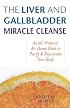 The Liver and Gallbladder Miracle Cleanse: An All-Natural, At-Home Flush to Purify and Rejuvenate Your Body