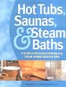 Hot Tubs, Saunas & Steam Baths: A  Guide to Planning and Designing your Home Health Spa