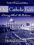 Our Catholic Faith: Living What We Believe
