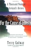 Buy : For the Cause of Liberty: A Thousand Years of Ireland`s Heroes
