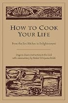 How to Cook Your Life: From the ZEN Kitchen to Enlightenment