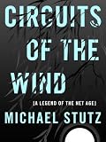 Circuits of the Wind: A Legend of the Net Age (Complete and Unabridged)