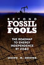Beyond Fossil Fools: The Roadmap to Energy Independence by 2040 Beyond Fossil Fools: The Roadmap to Energy Independence by 2040