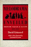 Melodrama Unveiled: American Theater and Culture, 1800-1850 (Approaches to American Culture)