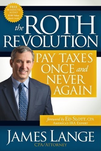 By James Lange: The Roth Revolution: Pay Taxes Once and Never Again