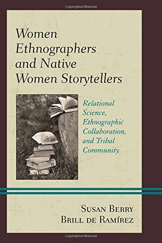 Women Ethnographers and Native Women Storytellers: Relational Science, Ethnographic Collaboration, and Tribal Community (Native American Literary Studies)
