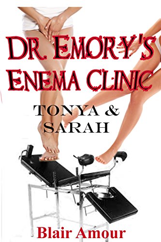 Doctor Emory's Enema Clinic 3: Tonya & Sarah - Enema Punishment Humiliation Menage Medical Play