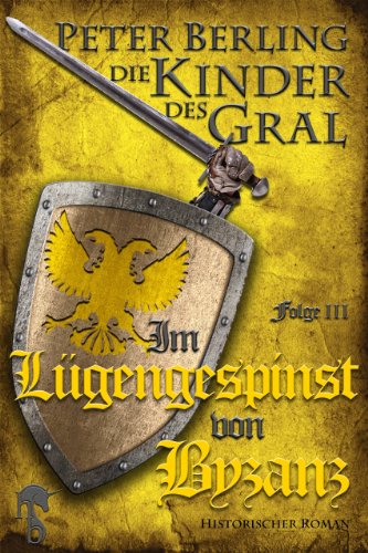 Im Lügengespinst von Byzanz: Folge III des 17-bändigen Kreuzzug-Epos Die Kinder des Gral (German Edition)