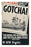 Gotcha! : the media the government and the Falklands crisis