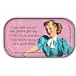 I can only please one person per day. Today is not your day. Tomorrow doesn't look good either. Magnetic Tin Sign