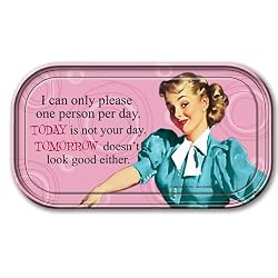 I can only please one person per day. Today is not your day. Tomorrow doesn't look good either. Magnetic Tin Sign