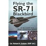 Flying the SR-71 Blackbird: In the Cockpit on a Secret Operational Missionby Col. Richard H. Graham