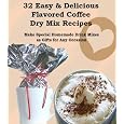 On Sale 32 Easy & Delicious Flavored Coffee Dry Mix Recipes, Make Special Homemade Drink Mixes as Gifts for Any Occasion!