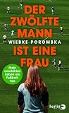Der zwölfte Mann ist eine Frau: Mein unerhörtes Leben als Fußball-Fan