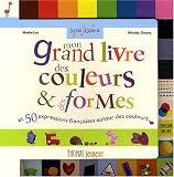 Mon grand livre des couleurs et des formes : toutes les couleurs et les formes basiques + 50 expressions fran�aises autour des couleurs