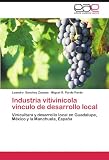 Industria vitivinícola vínculo de desarrollo local: Vinicultura y desarrollo local en Guadalupe, México y la Manchuela, España (Spanish Edition)