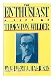 The Enthusiast: A Life of Thornton Wilder