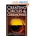 Creating Circles & Ceremonies: Rituals for All Seasons and Reasons