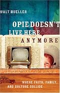 Opie Doesn't Live Here Anymore: Where Faith, Family, and Culture Collide