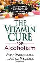 The Vitamin Cure for Alcoholism: Orthomolecular Treatment of Addictions The Vitamin Cure for Alcoholism: Orthomolecular Treatment of Addictions